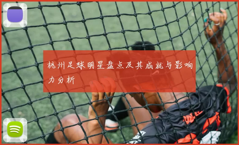 杭州足球明星盘点及其成就与影响力分析