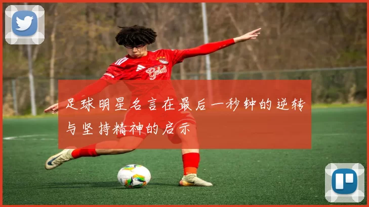 足球明星名言在最后一秒钟的逆转与坚持精神的启示