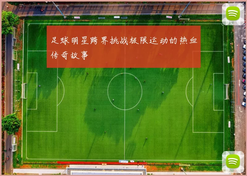 足球明星跨界挑战极限运动的热血传奇故事