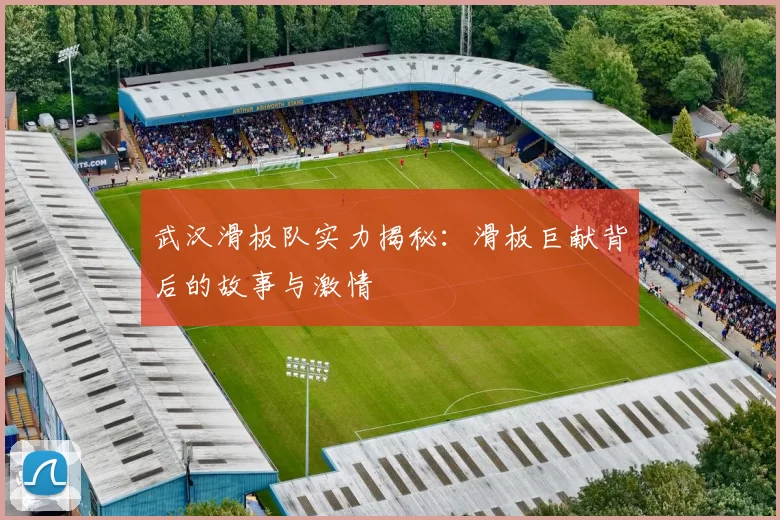 武汉滑板队实力揭秘：滑板巨献背后的故事与激情