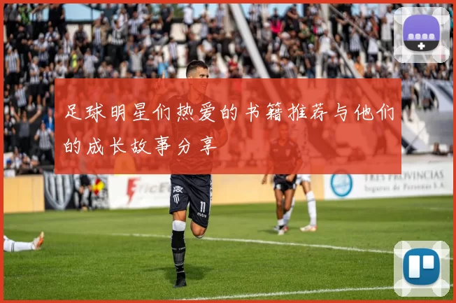 足球明星们热爱的书籍推荐与他们的成长故事分享