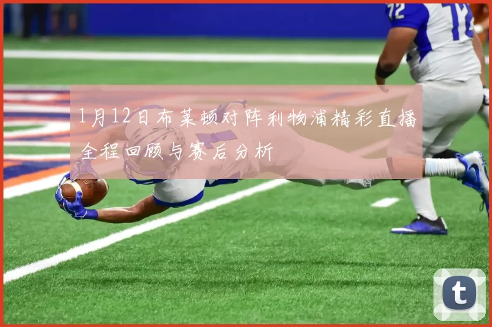 1月12日布莱顿对阵利物浦精彩直播全程回顾与赛后分析