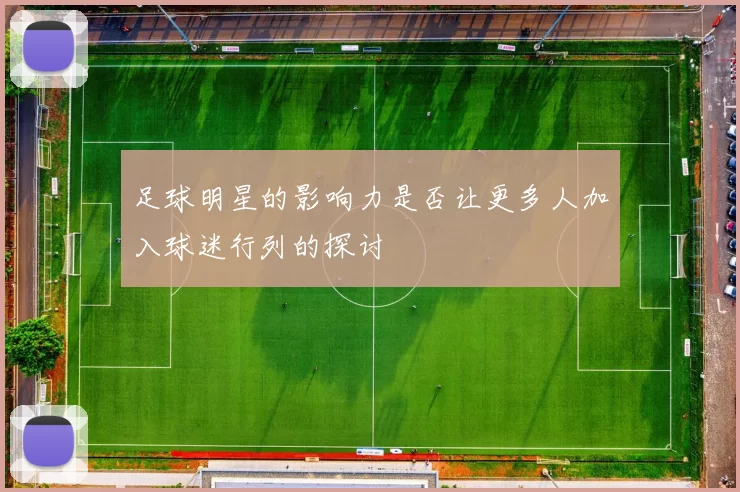 足球明星的影响力是否让更多人加入球迷行列的探讨