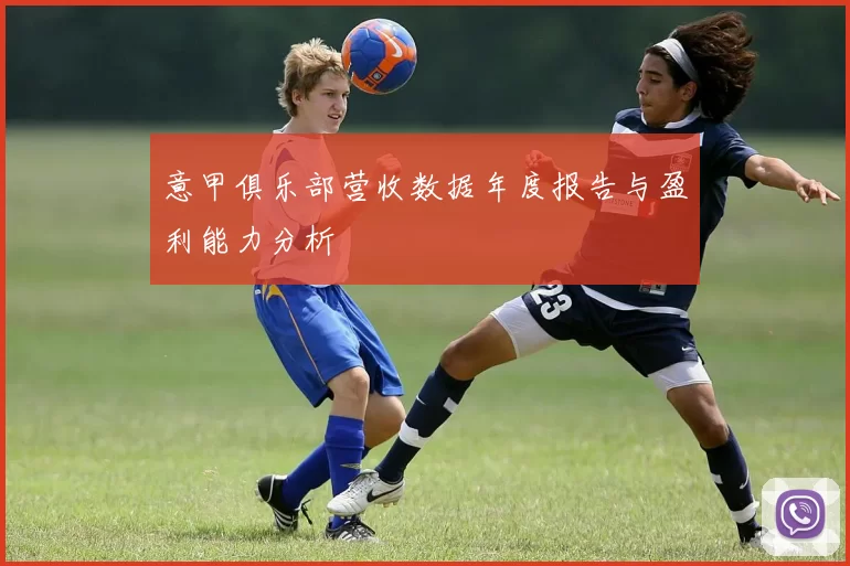意甲俱乐部营收数据年度报告与盈利能力分析