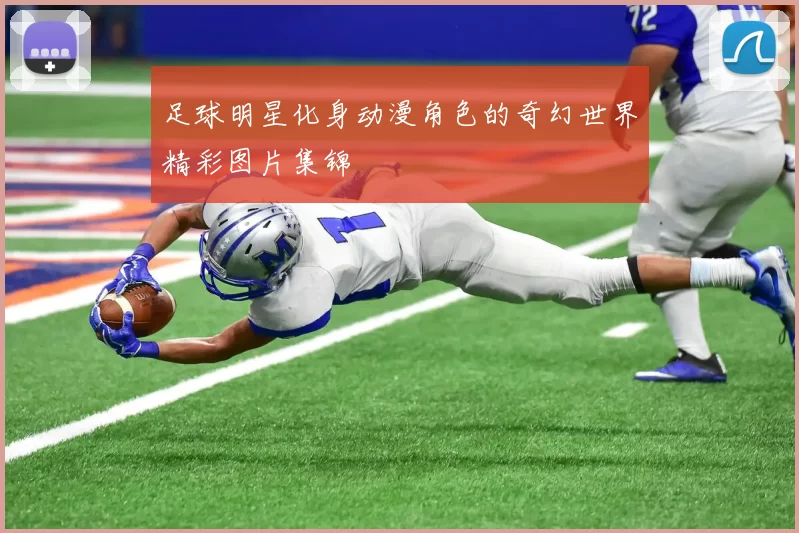 足球明星化身动漫角色的奇幻世界精彩图片集锦